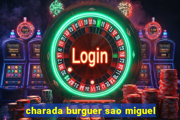 charada burguer sao miguel